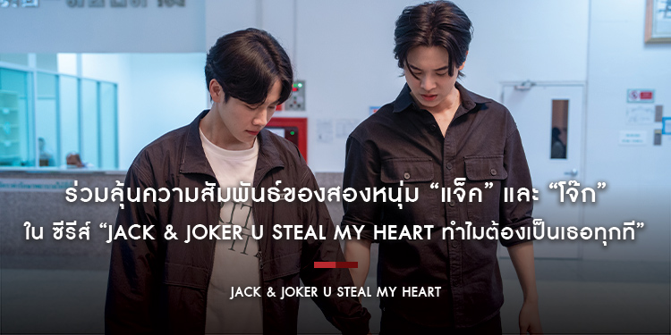 ร่วมลุ้นความสัมพันธ์ของสองหนุ่ม “แจ็ค” และ “โจ๊ก” ใน ซีรีส์ “JACK & JOKER U STEAL MY HEART ทำไมต้องเป็นเธอทุกที”